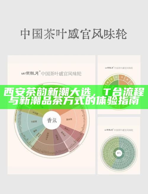 西安茶韵新潮大选，T台流程与新潮品茶方式的体验指南